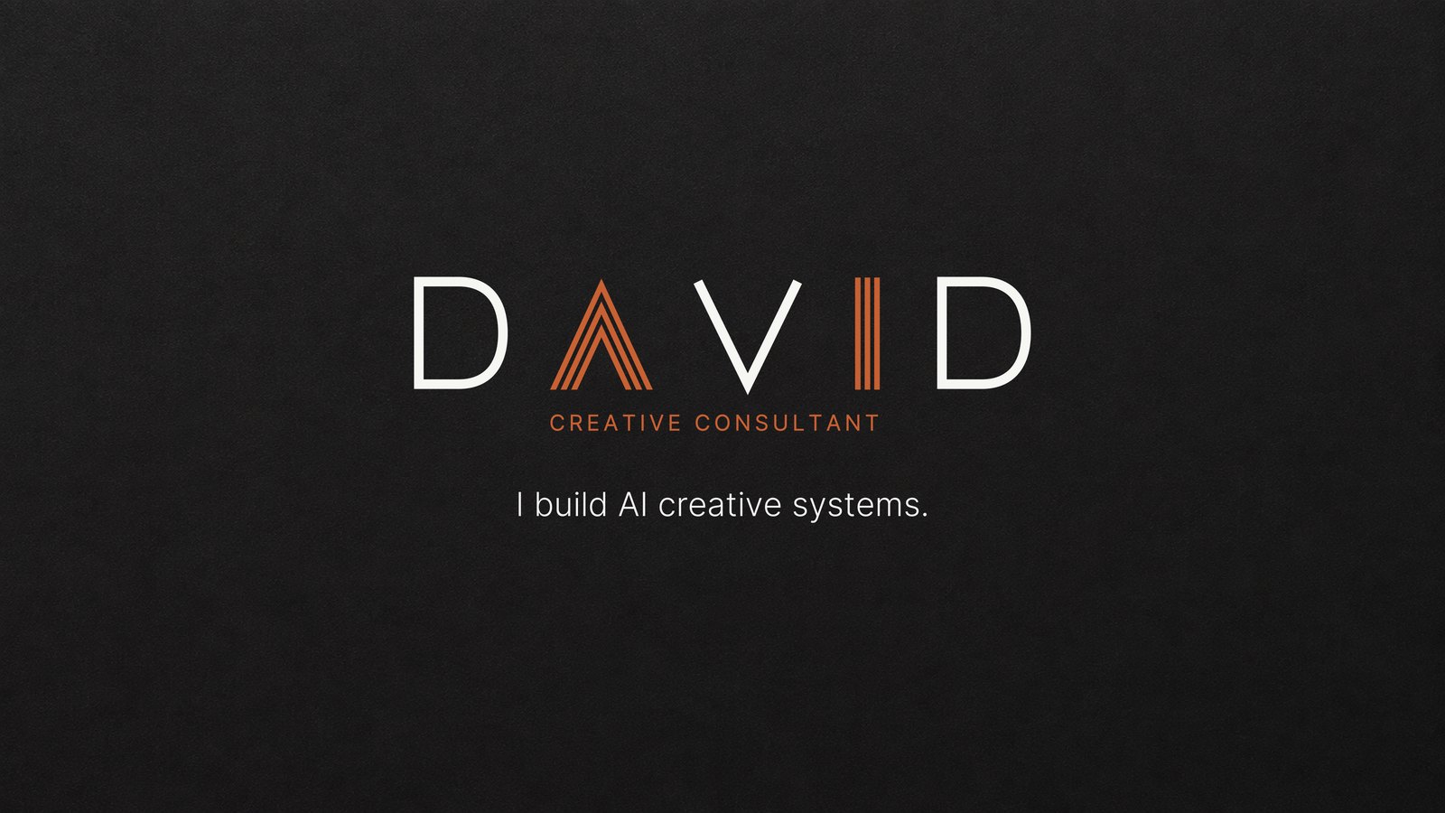 DAVID, Creative Consultant. I build AI creative systems.