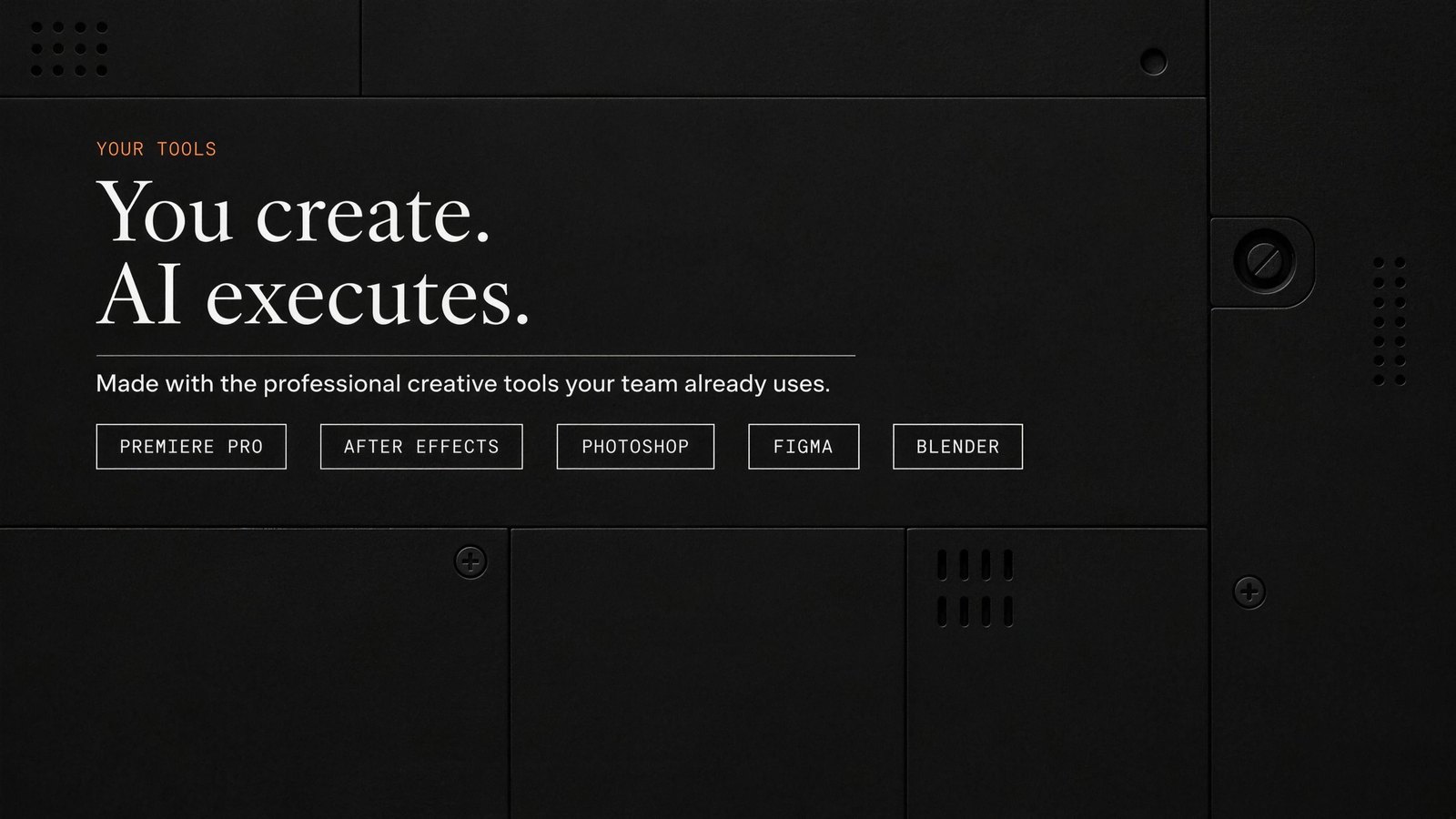 You create. AI executes. Made with the professional creative tools your team already uses. Premiere Pro, After Effects, Photoshop, Figma, Blender.